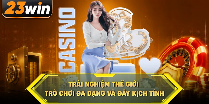 Trải nghiệm thế giới trò chơi đa dạng và đầy kịch tính